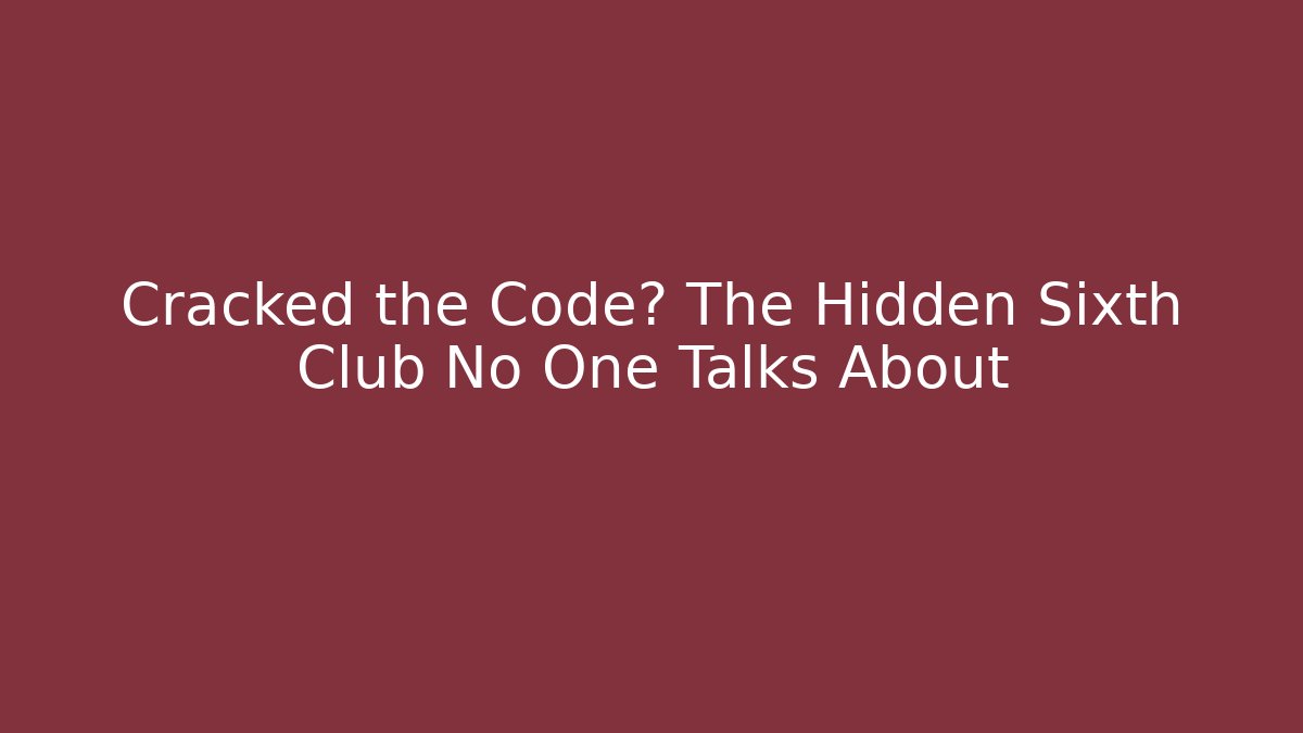 Cracked the Code? The Hidden Sixth Club No One Talks About