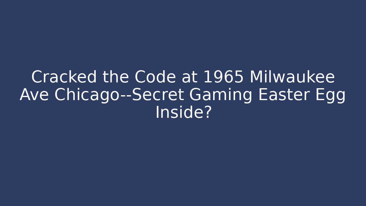 Cracked the Code at 1965 Milwaukee Ave Chicago—Secret Gaming Easter Egg Inside?