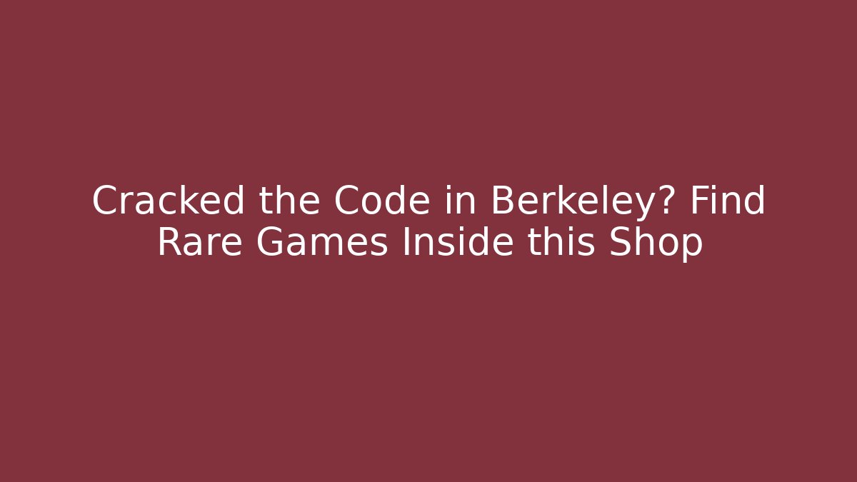 Cracked the Code in Berkeley? Find Rare Games Inside this Shop
