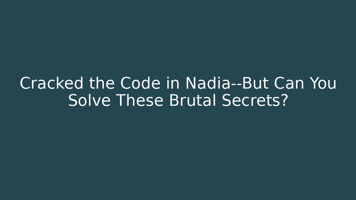 Cracked the Code in Nadia—But Can You Solve These Brutal Secrets?