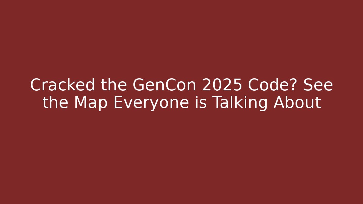 Cracked the GenCon 2025 Code? See the Map Everyone is Talking About