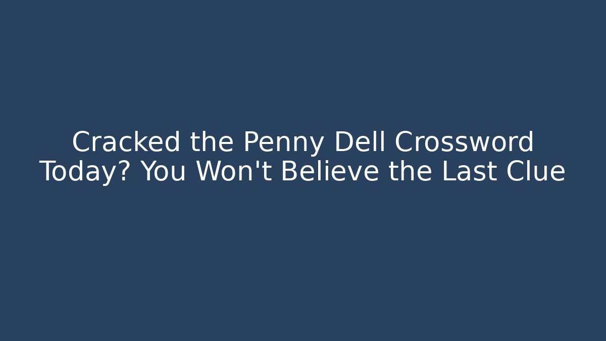Cracked the Penny Dell Crossword Today? You Won't Believe the Last Clue
