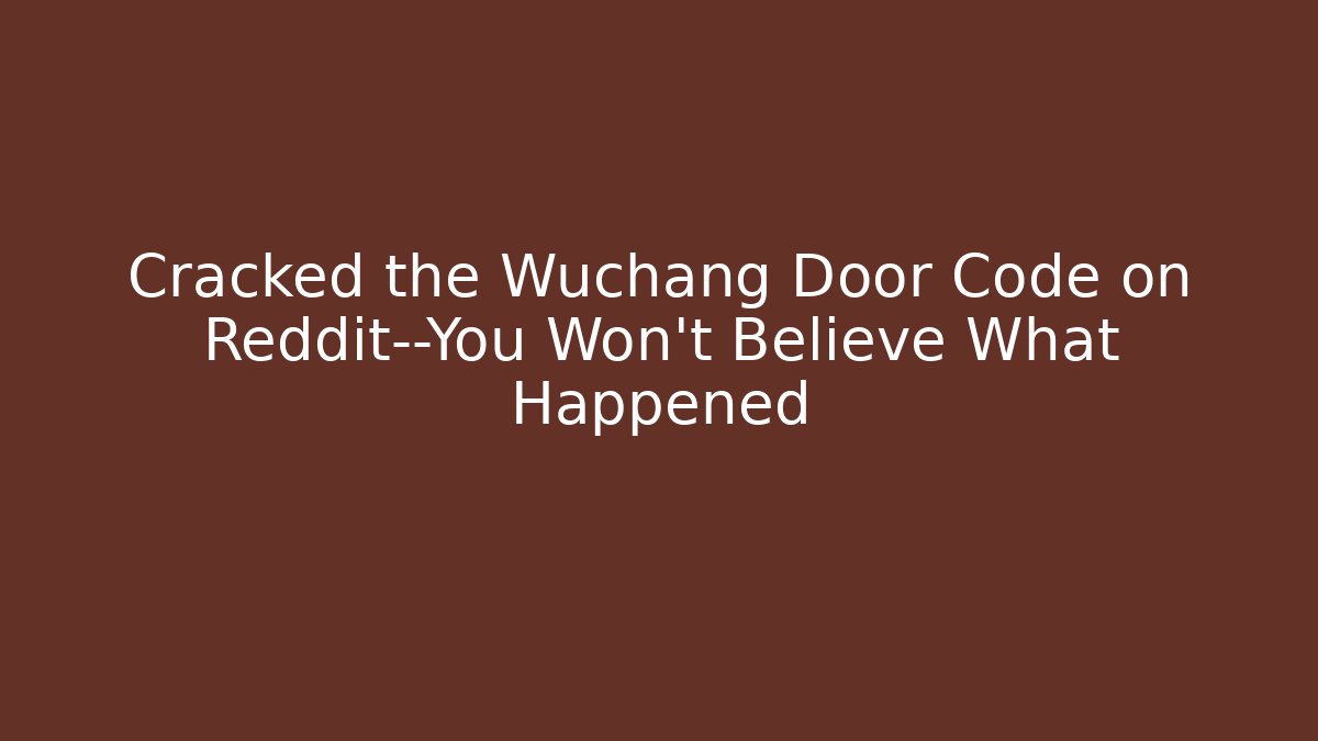 Cracked the Wuchang Door Code on Reddit—You Won’t Believe What Happened