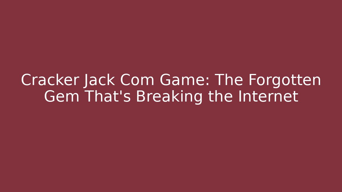 Cracker Jack Com Game: The Forgotten Gem That’s Breaking the Internet