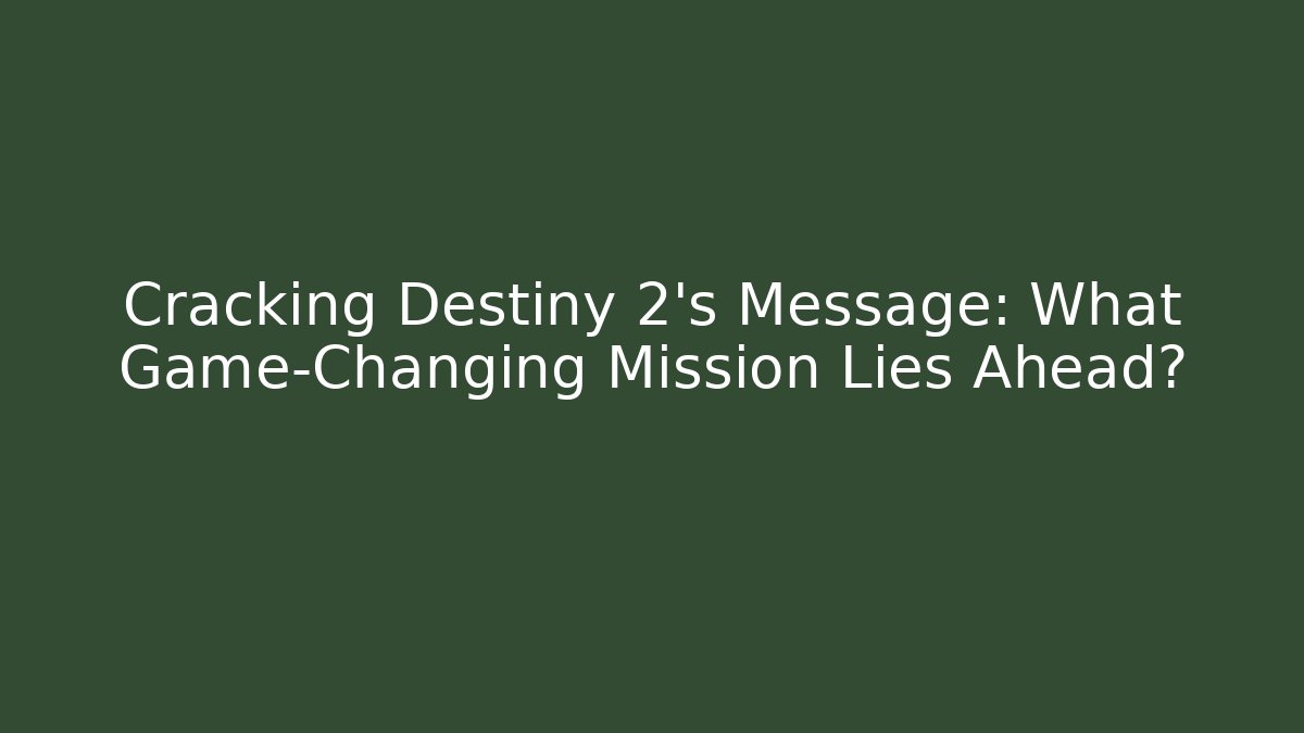 Cracking Destiny 2's Message: What Game-Changing Mission Lies Ahead?