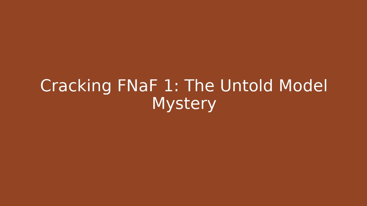 Cracking FNaF 1: The Untold Model Mystery