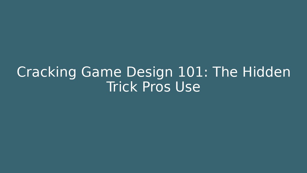 Cracking Game Design 101: The Hidden Trick Pros Use
