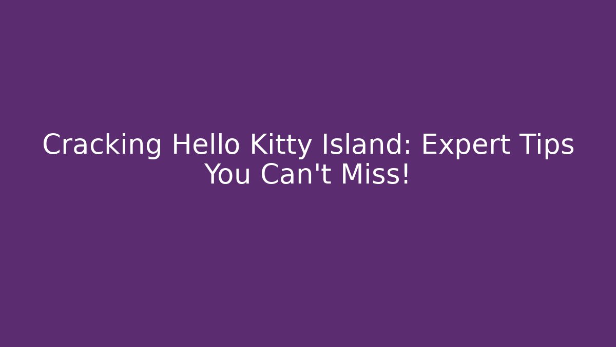 Cracking Hello Kitty Island: Expert Tips You Can't Miss!