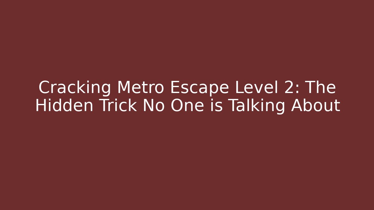 Cracking Metro Escape Level 2: The Hidden Trick No One is Talking About - Critter Realm