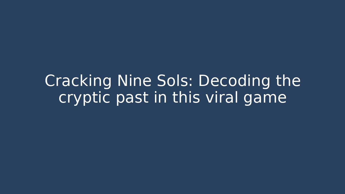 Cracking Nine Sols: Decoding the cryptic past in this viral game