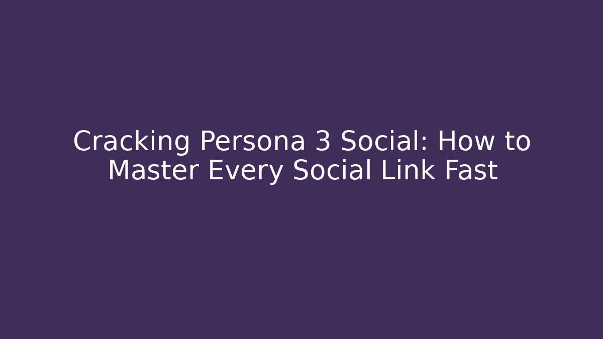 Cracking Persona 3 Social: How to Master Every Social Link Fast
