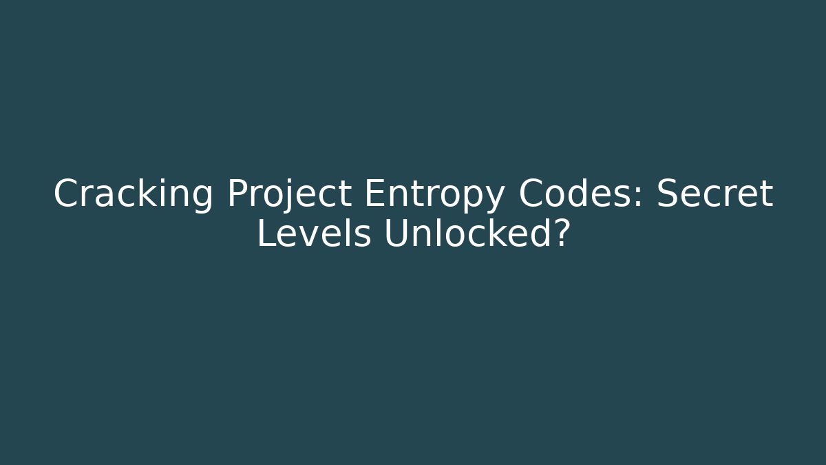 Cracking Project Entropy Codes: Secret Levels Unlocked?