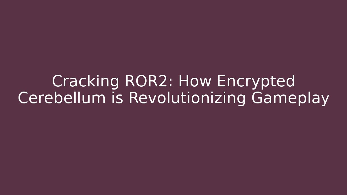 Cracking ROR2: How Encrypted Cerebellum is Revolutionizing Gameplay