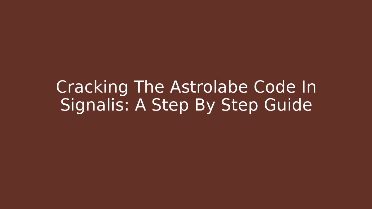 Cracking The Astrolabe Code In Signalis: A Step By Step Guide