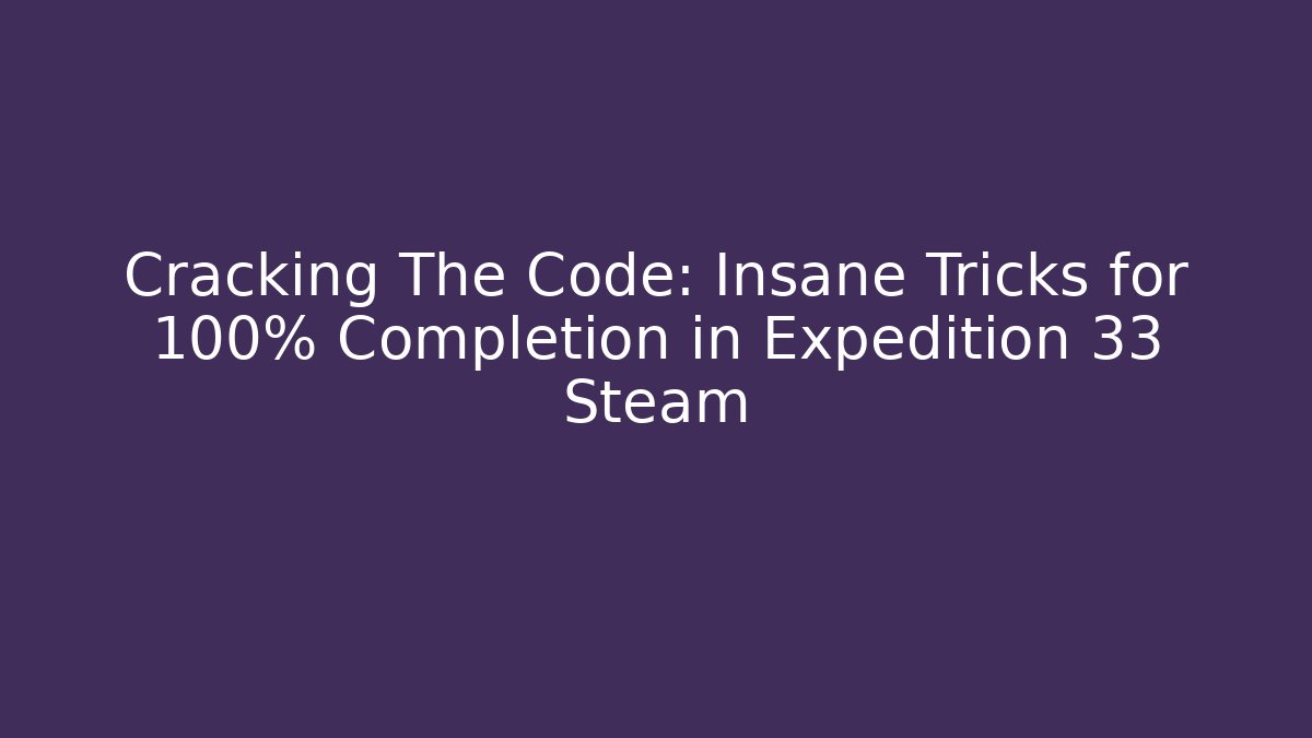 Cracking The Code: Insane Tricks for 100% Completion in Expedition 33 Steam