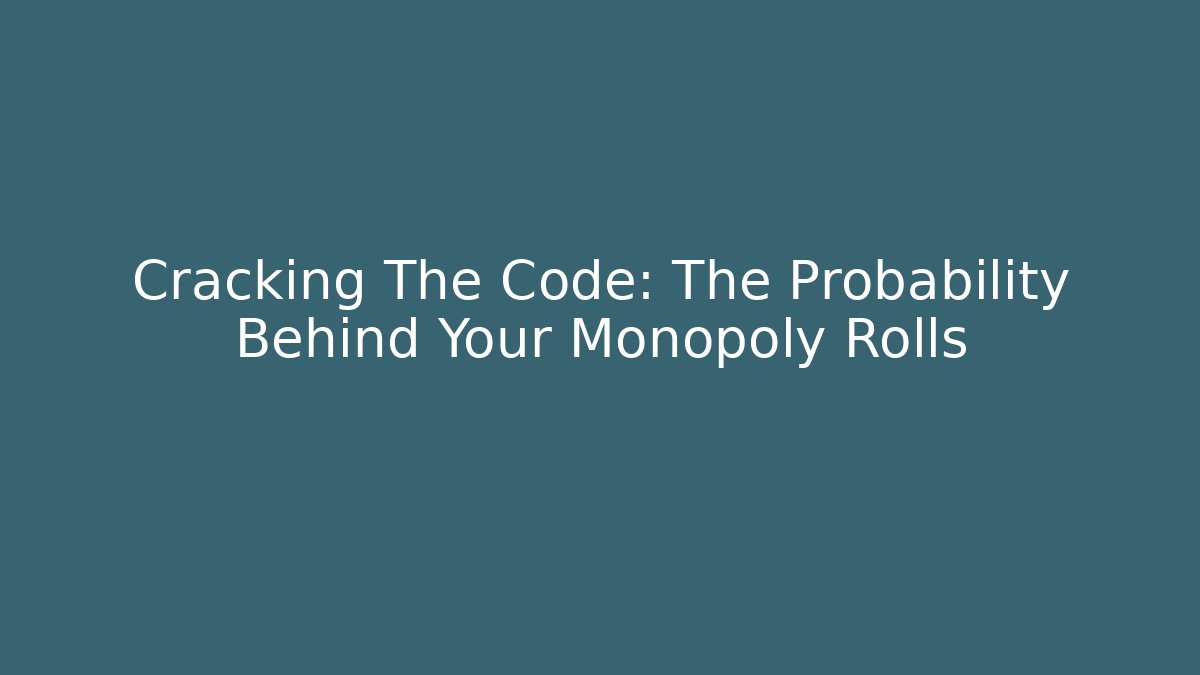 Cracking The Code: The Probability Behind Your Monopoly Rolls