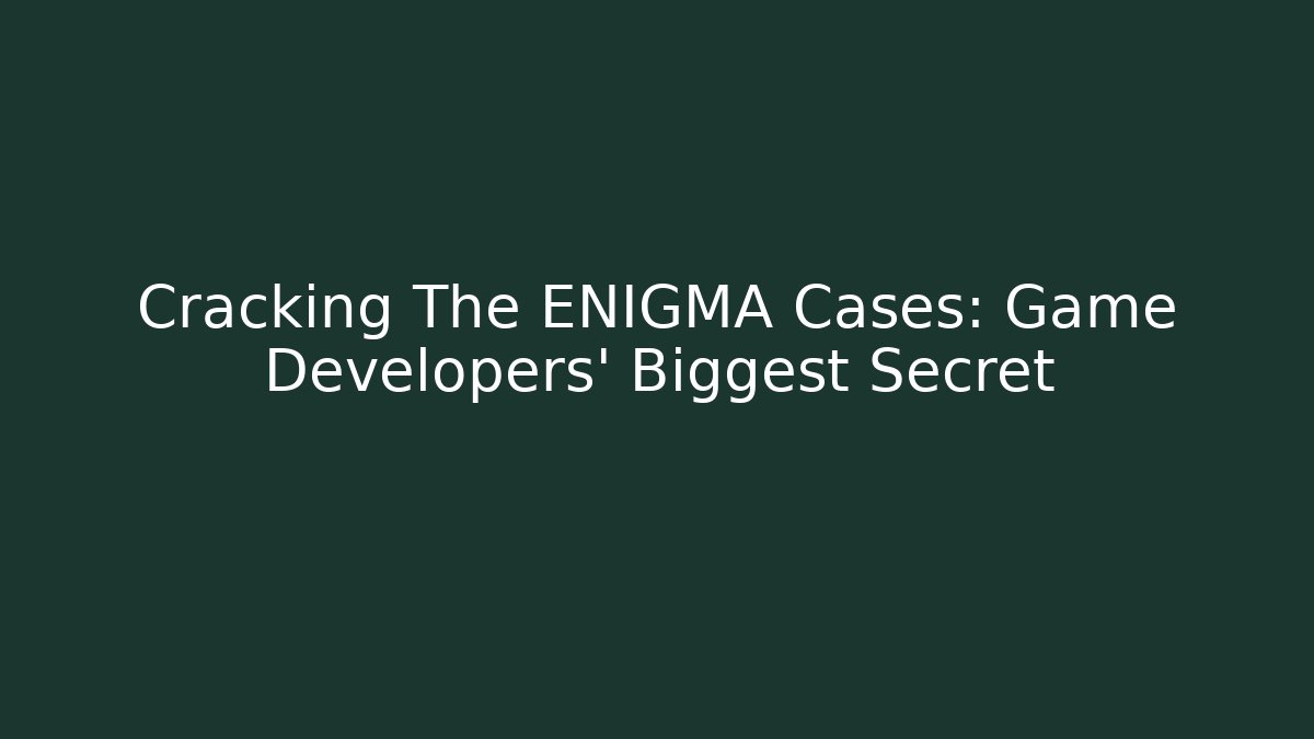 Cracking The ENIGMA Cases: Game Developers' Biggest Secret