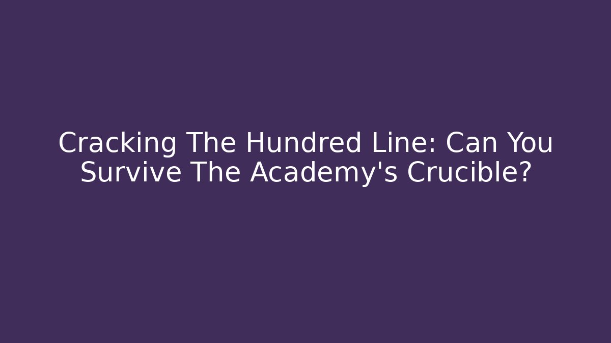 Cracking The Hundred Line: Can You Survive The Academy's Crucible?
