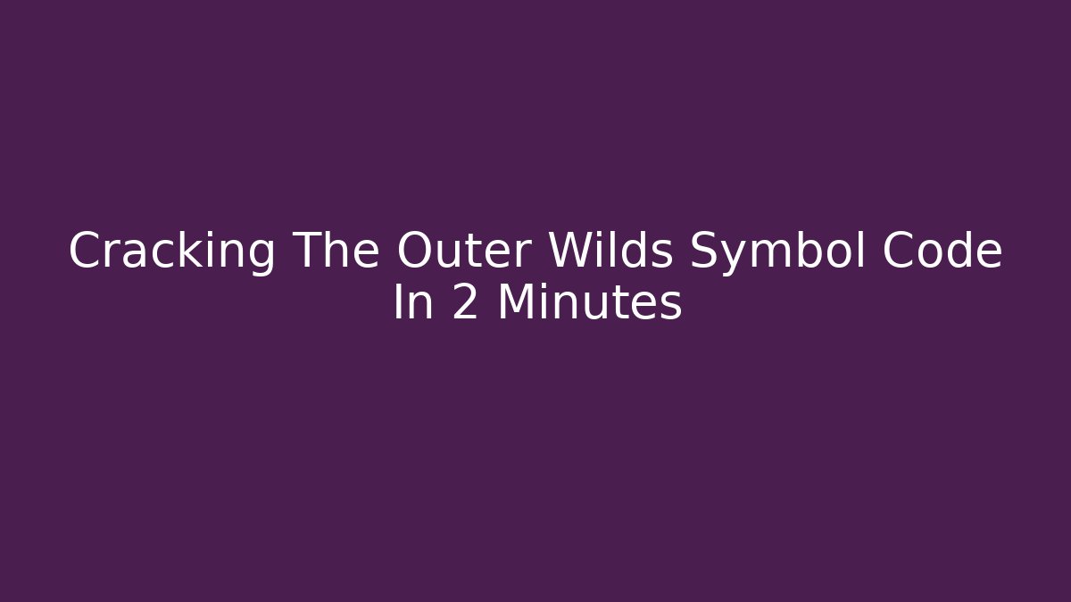 Cracking The Outer Wilds Symbol Code In 2 Minutes