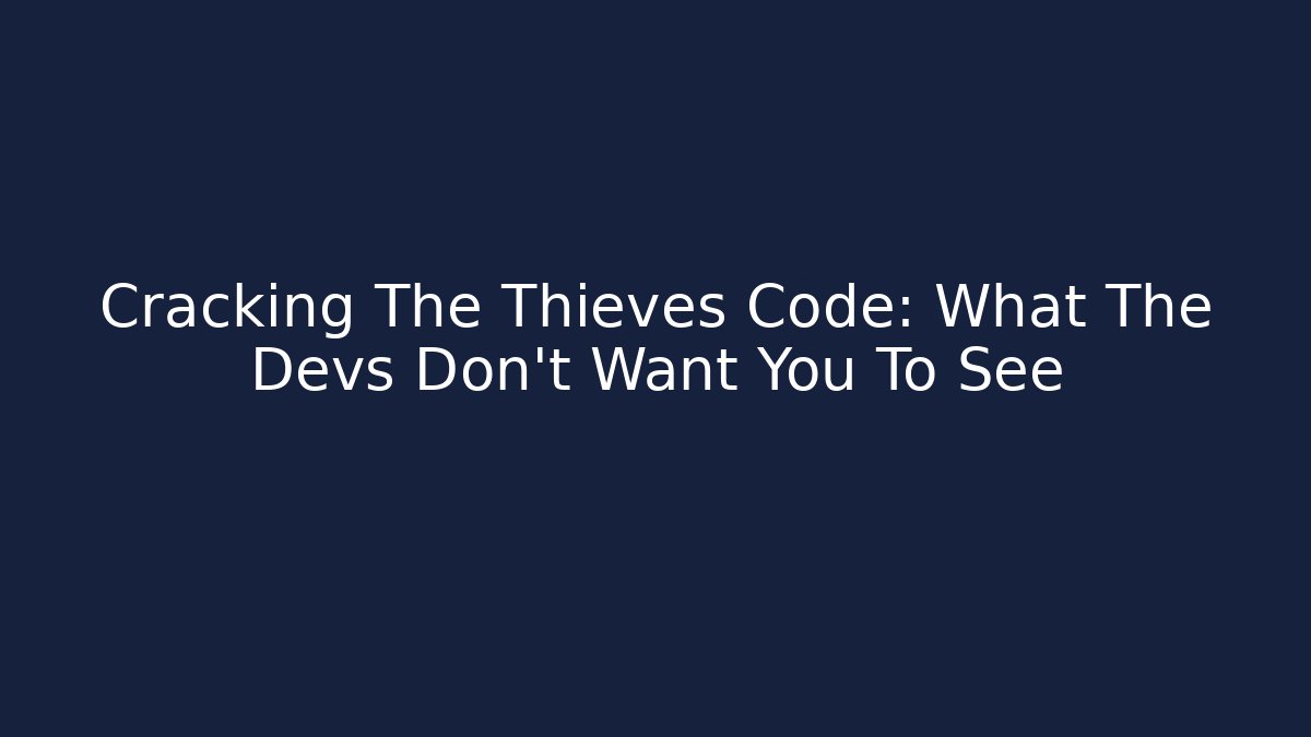 Cracking The Thieves Code: What The Devs Don't Want You To See