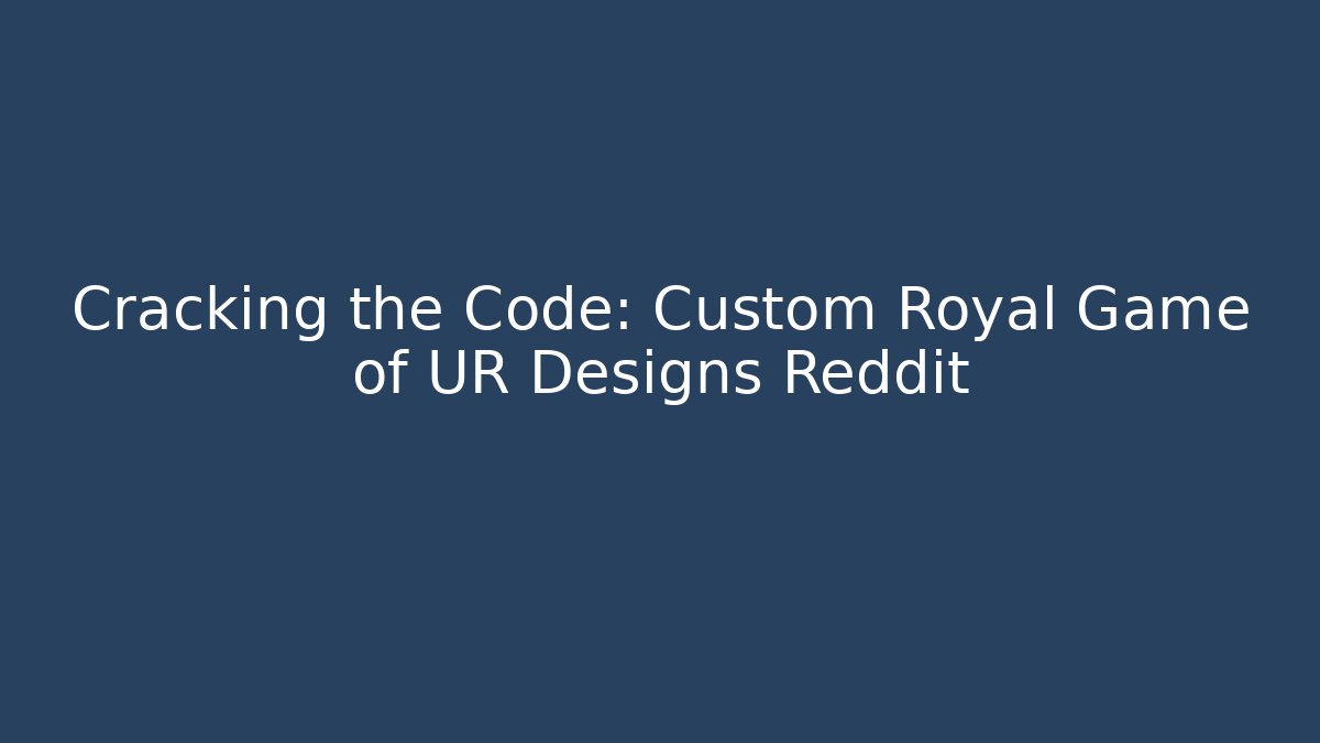 Cracking the Code: Custom Royal Game of UR Designs Reddit