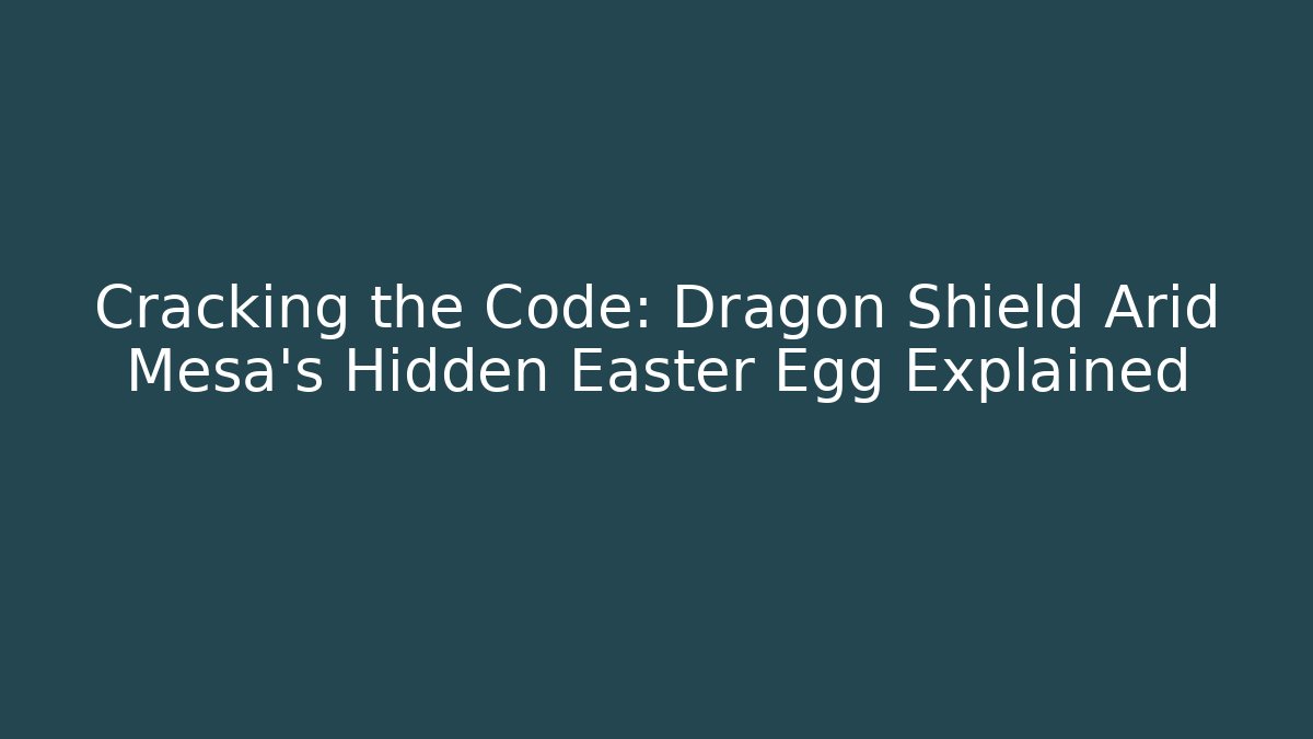 Cracking the Code: Dragon Shield Arid Mesa’s Hidden Easter Egg Explained