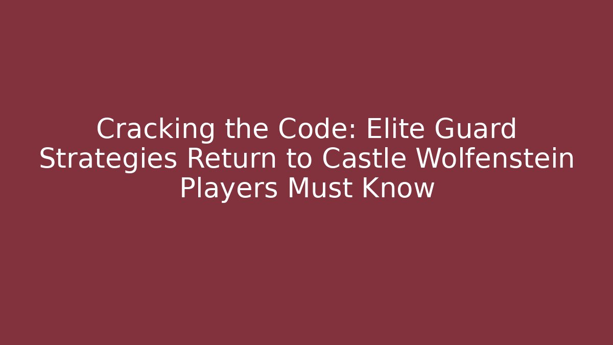 Cracking the Code: Elite Guard Strategies Return to Castle Wolfenstein Players Must Know