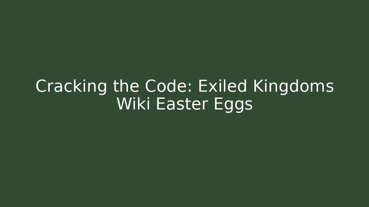 Cracking the Code: Exiled Kingdoms Wiki Easter Eggs