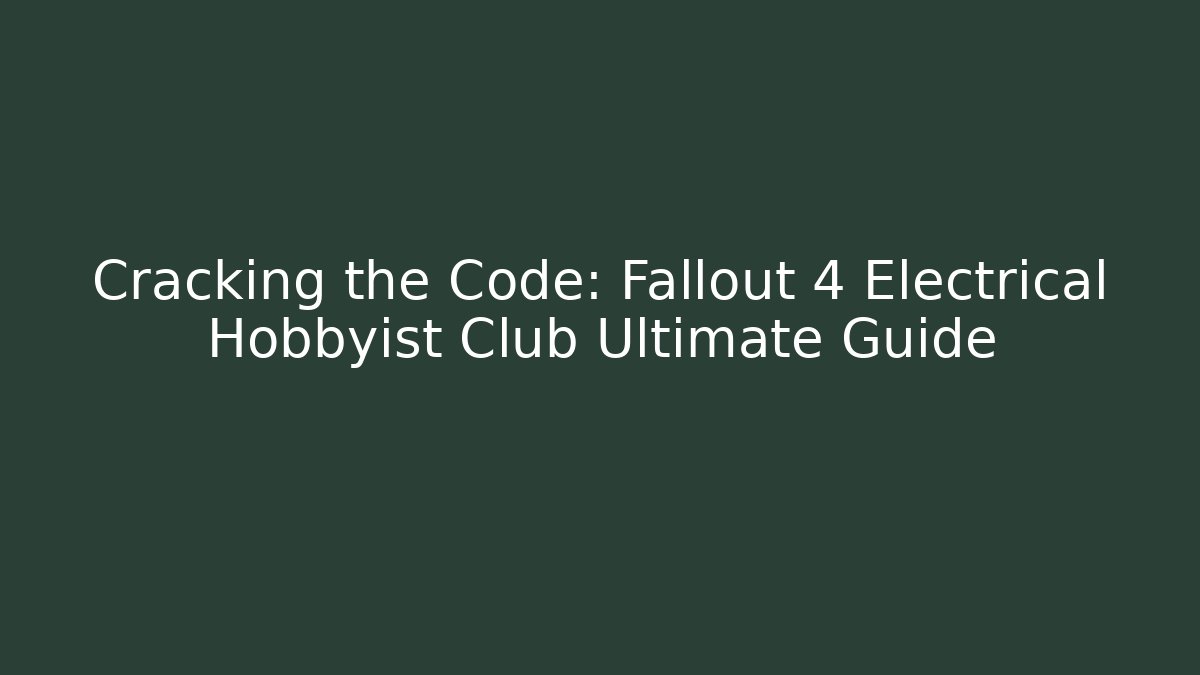 Cracking the Code: Fallout 4 Electrical Hobbyist Club Ultimate Guide