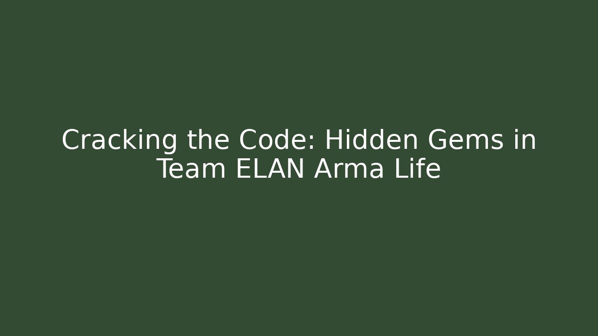 Cracking the Code: Hidden Gems in Team ELAN Arma Life