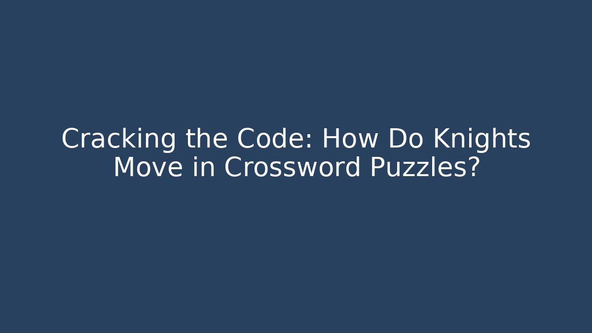 Cracking the Code: How Do Knights Move in Crossword Puzzles?