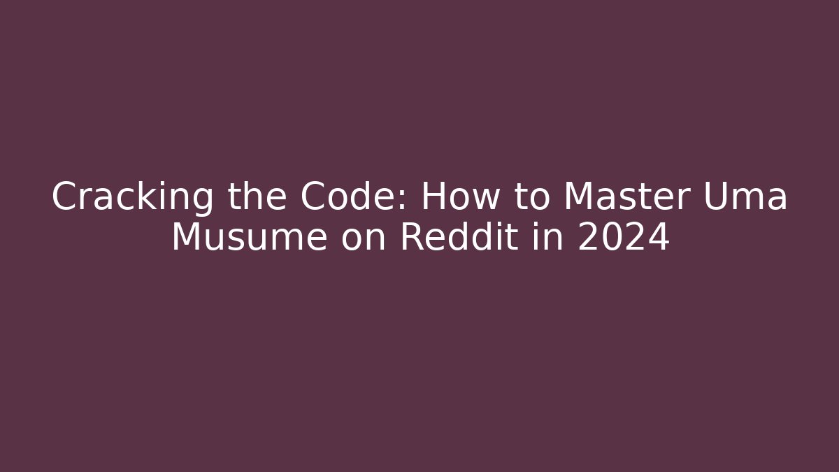 Cracking the Code: How to Master Uma Musume on Reddit in 2024 - Critter Realm