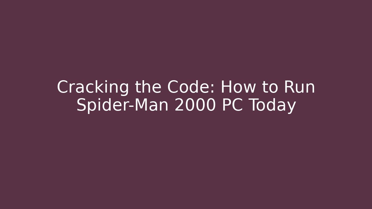 Cracking the Code: How to Run Spider-Man 2000 PC Today