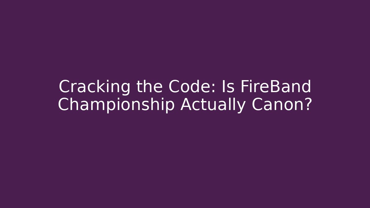 Cracking the Code: Is FireBand Championship Actually Canon?