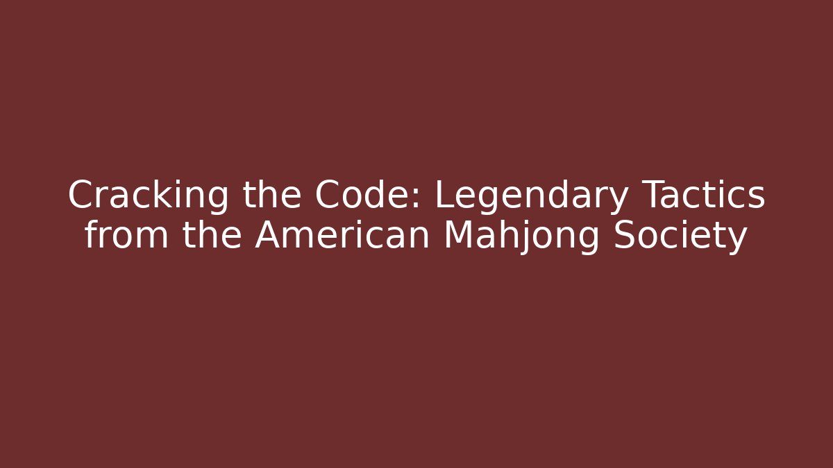 Cracking the Code: Legendary Tactics from the American Mahjong Society
