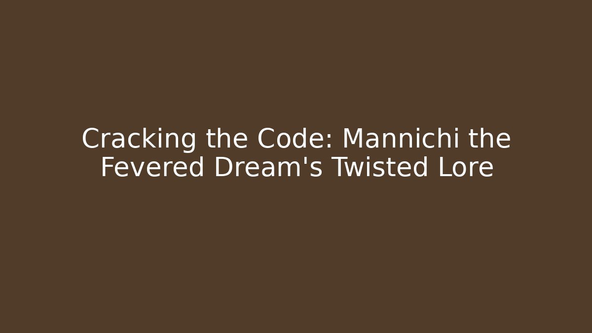 Cracking the Code: Mannichi the Fevered Dream's Twisted Lore
