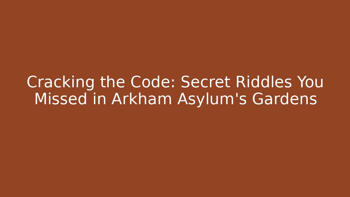 Cracking the Code: Secret Riddles You Missed in Arkham Asylum's Gardens
