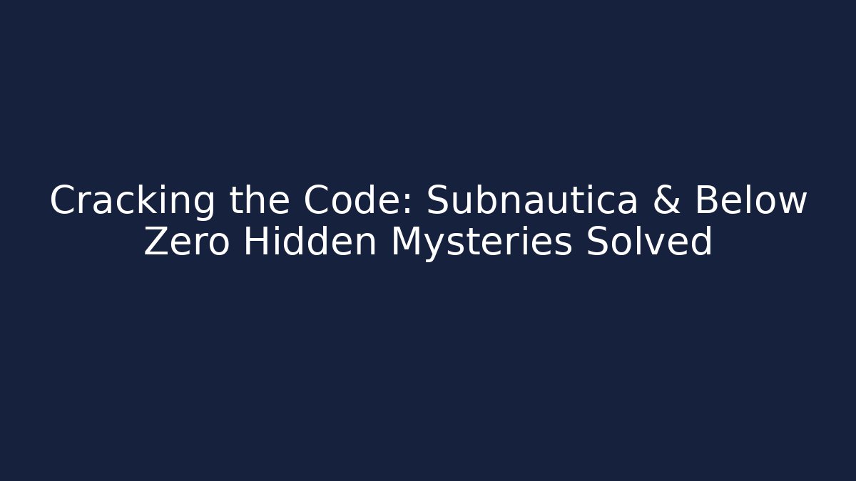Cracking the Code: Subnautica & Below Zero Hidden Mysteries Solved