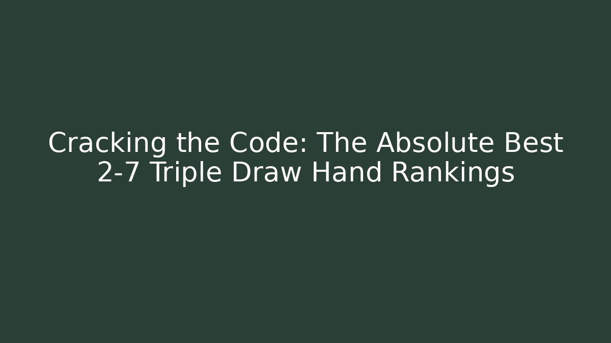 Cracking the Code: The Absolute Best 2-7 Triple Draw Hand Rankings