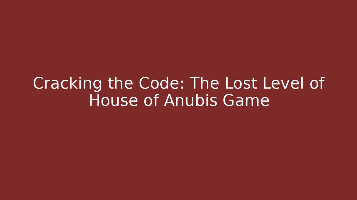 Cracking the Code: The Lost Level of House of Anubis Game - Critter Realm