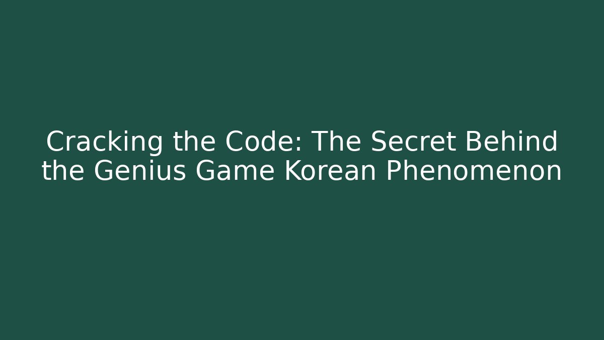 Cracking the Code: The Secret Behind the Genius Game Korean Phenomenon