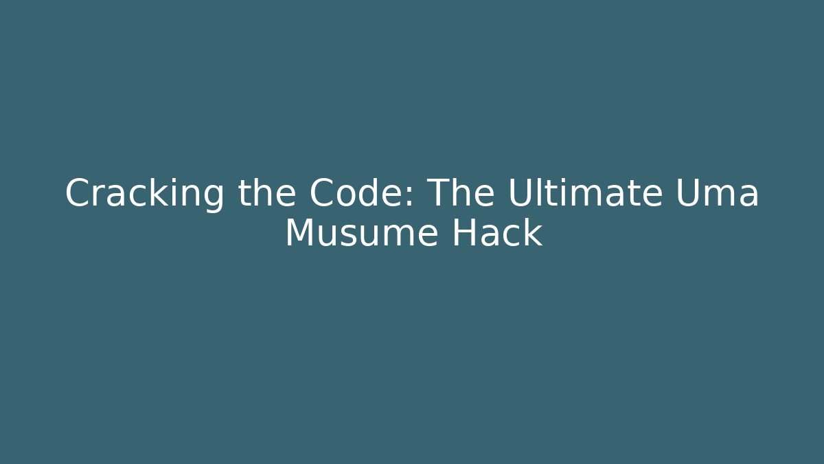 Cracking the Code: The Ultimate Uma Musume Hack