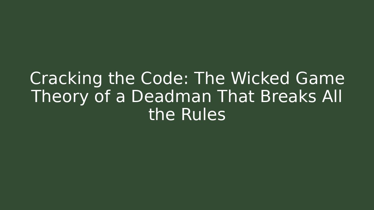 Cracking the Code: The Wicked Game Theory of a Deadman That Breaks All the Rules - Critter Realm