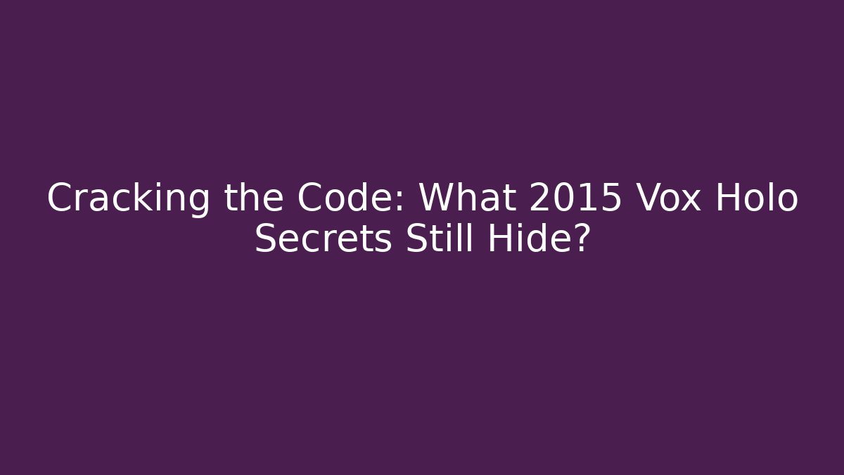 Cracking the Code: What 2015 Vox Holo Secrets Still Hide?