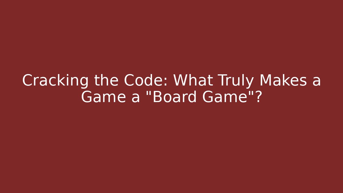 Cracking the Code: What Truly Makes a Game a "Board Game"?