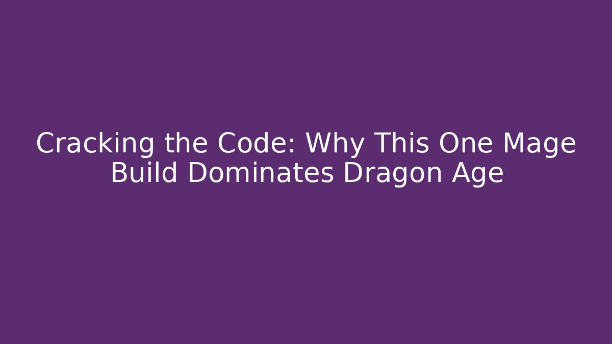 Cracking the Code: Why This One Mage Build Dominates Dragon Age