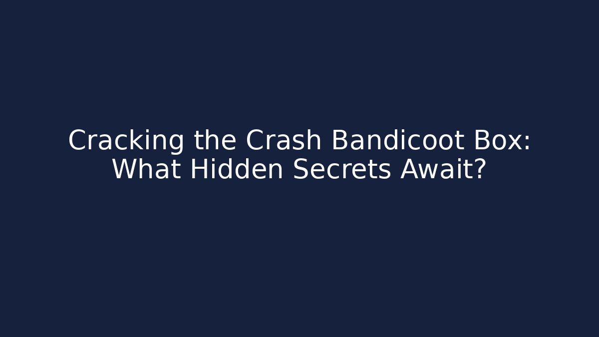 Cracking the Crash Bandicoot Box: What Hidden Secrets Await?