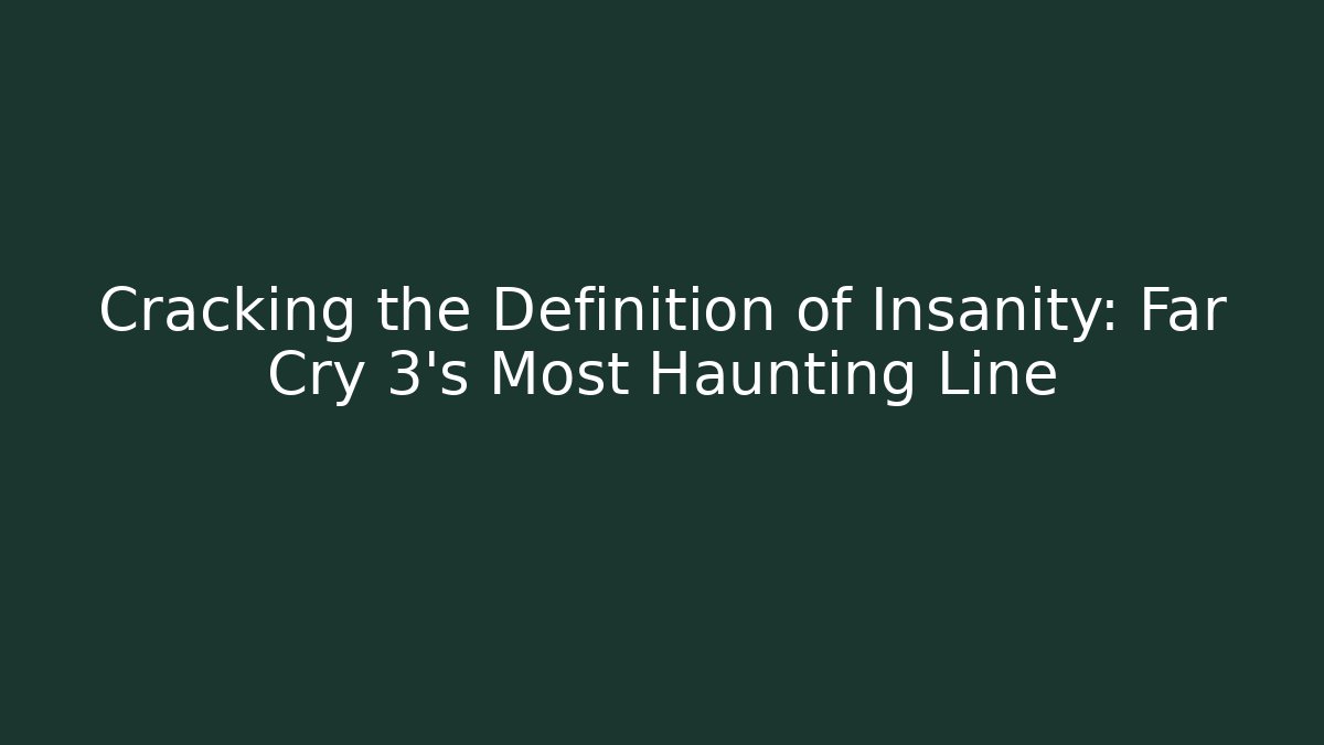 Cracking the Definition of Insanity: Far Cry 3's Most Haunting Line - Critter Realm