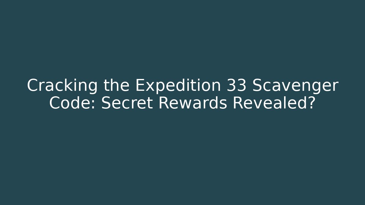 Cracking the Expedition 33 Scavenger Code: Secret Rewards Revealed?