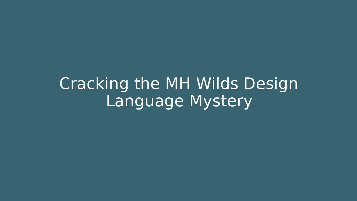 Cracking the MH Wilds Design Language Mystery